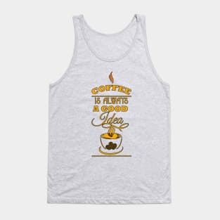 Coffee Is Always A Good Idea Tank Top